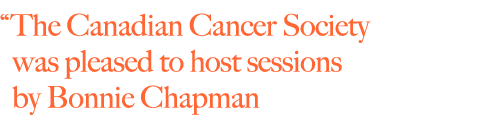 "The Canadian Cancer Society was pleased to hold sessions by Bonnie Chapman …